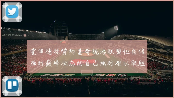 霍华德称赞约基奇统治联盟但自信面对巅峰状态的自己绝对难以取胜