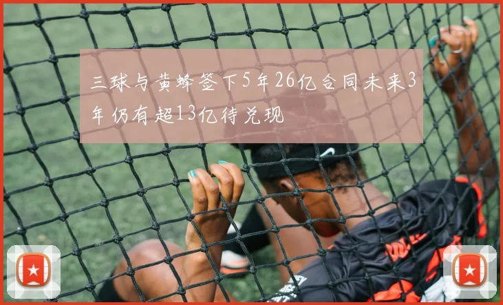 三球与黄蜂签下5年26亿合同未来3年仍有超13亿待兑现