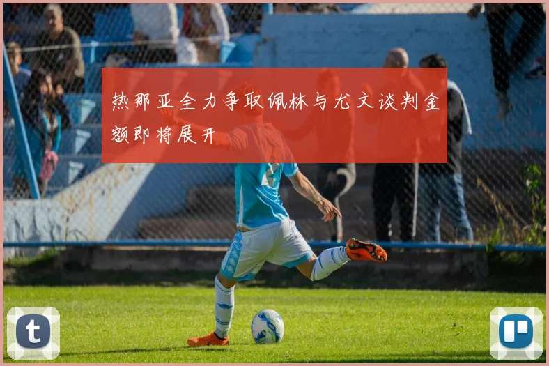 热那亚全力争取佩林与尤文谈判金额即将展开